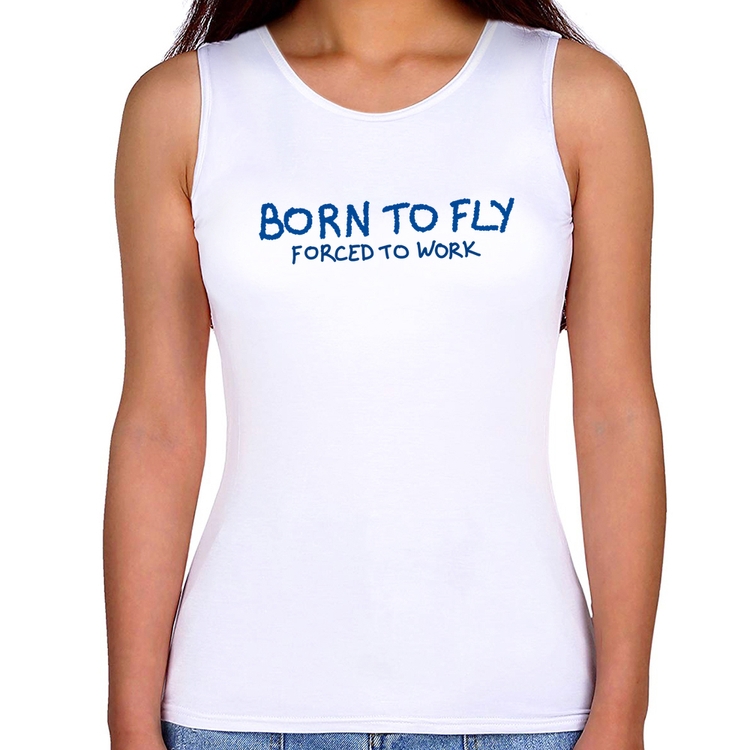 Regata Feminina Born to fly - Forced to work