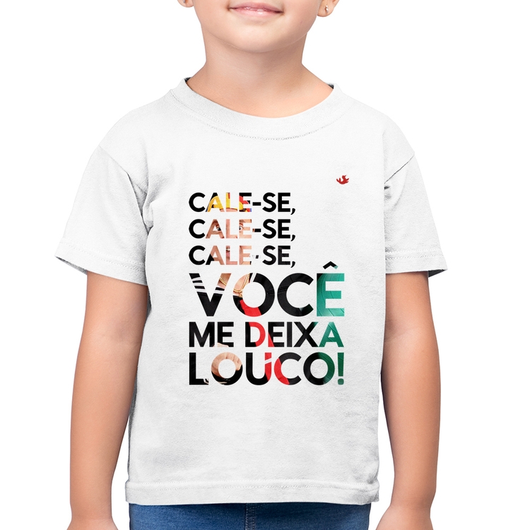 Camiseta Algodão Infantil Cale-se, você me deixa louco! - Branca