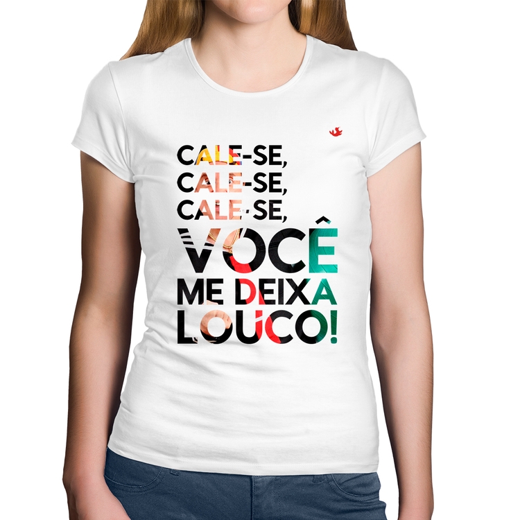 Baby Look Algodão Cale-se, você me deixa louco! - Branca