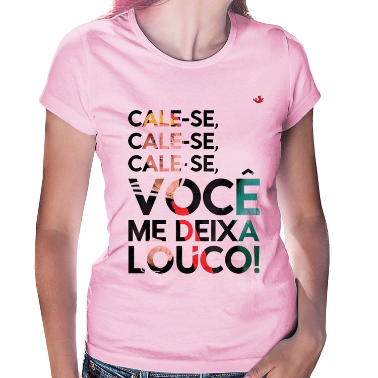 Baby Look Cale-se, você me deixa louco! - Rosa Bebê