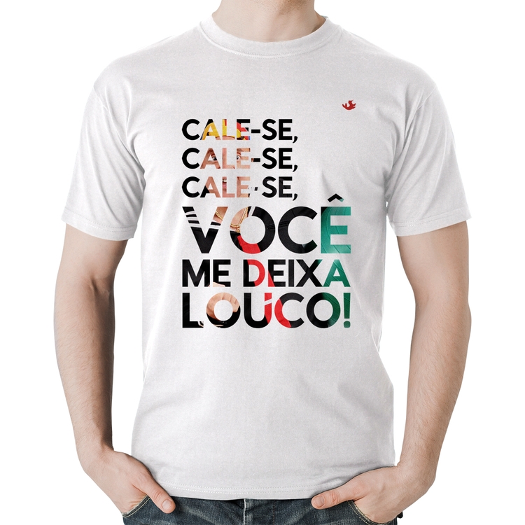 Camiseta Algodão Cale-se, você me deixa louco! - Branca