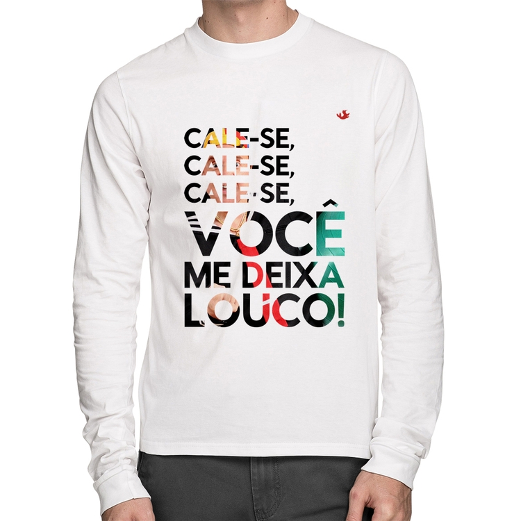 Camiseta Algodão Cale-se, você me deixa louco! Manga Longa - Branca