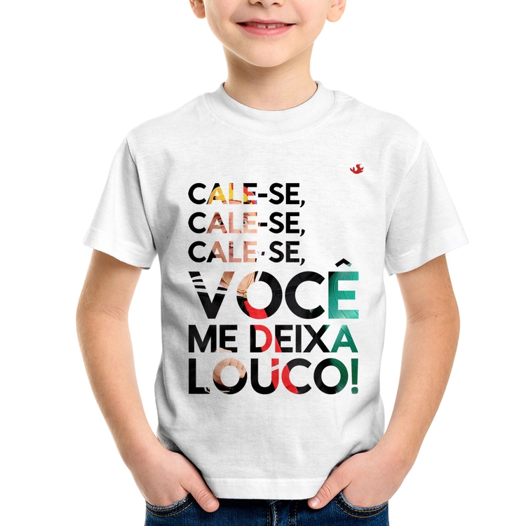 Camiseta Infantil Cale-se, você me deixa louco!