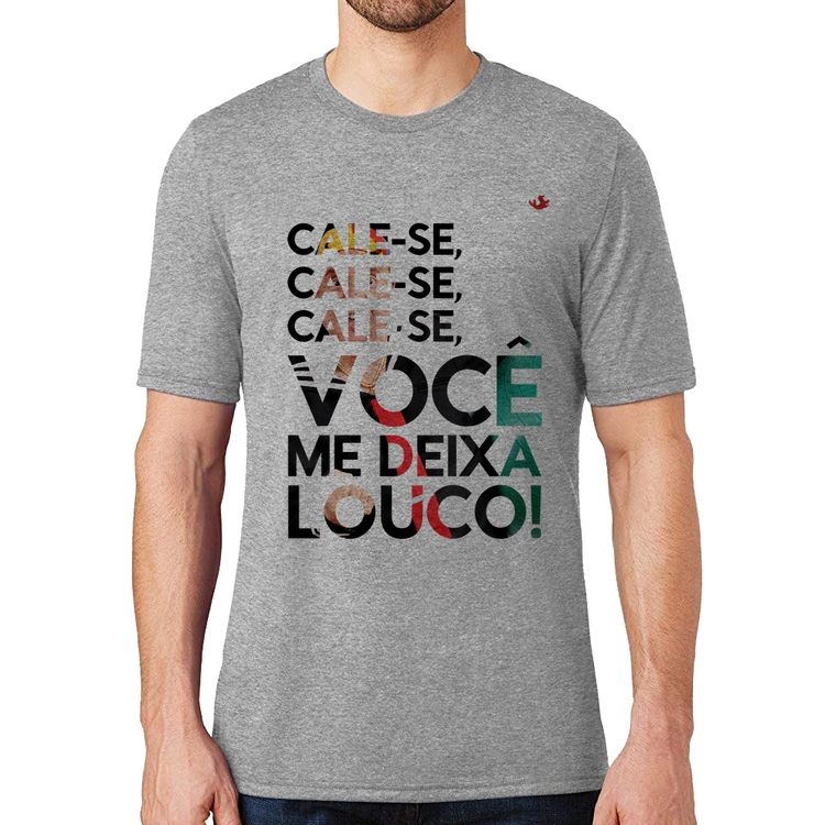 Camiseta Cale-se, você me deixa louco! - Cinza