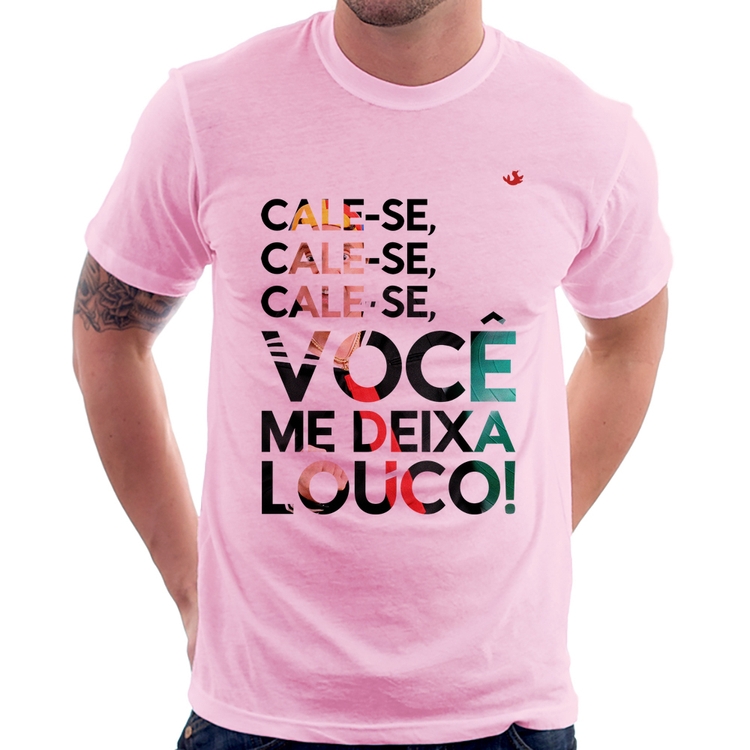 Camiseta Cale-se, você me deixa louco! - Rosa Bebê