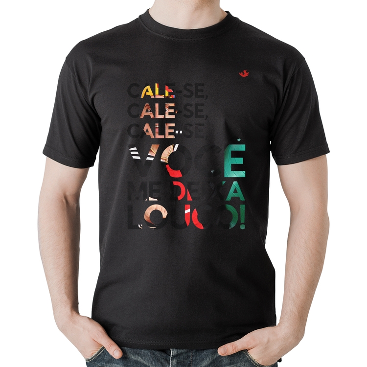 Camiseta Algodão Cale-se, você me deixa louco!
