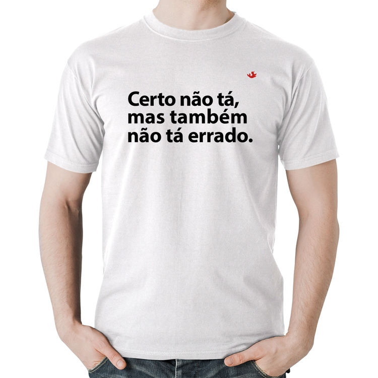 Camiseta Algodão Certo não tá, mas também não tá errado - Branca