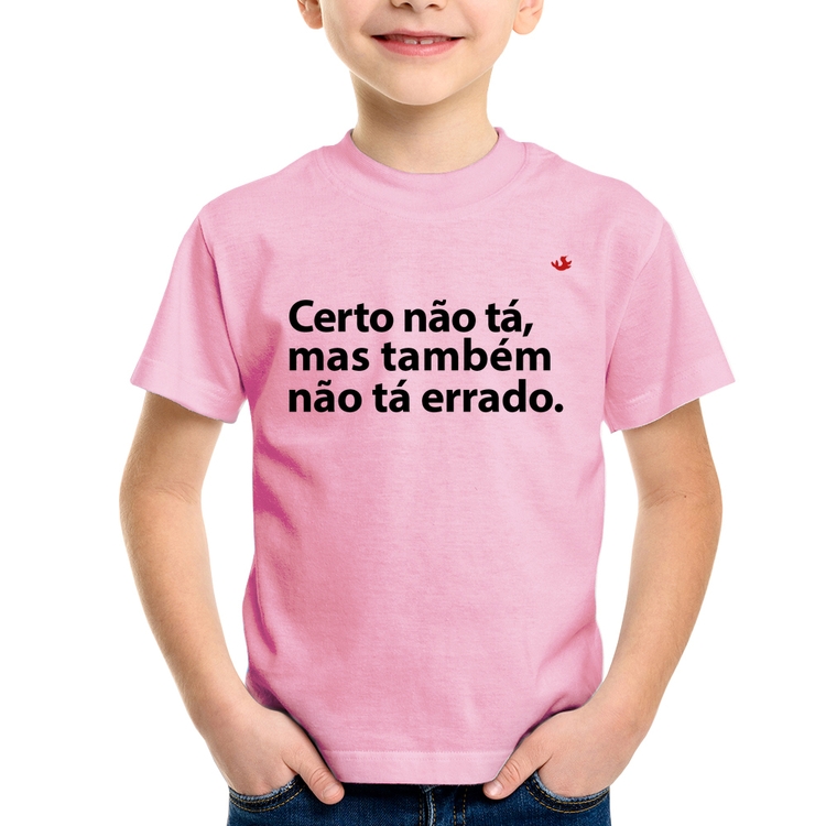 Camiseta Infantil Certo não tá, mas também não tá errado - Rosa Bebê