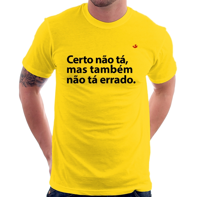 Camiseta Certo não tá, mas também não tá errado - Amarela