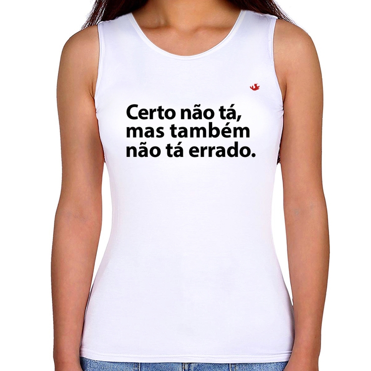 Regata Feminina Certo não tá, mas também não tá errado