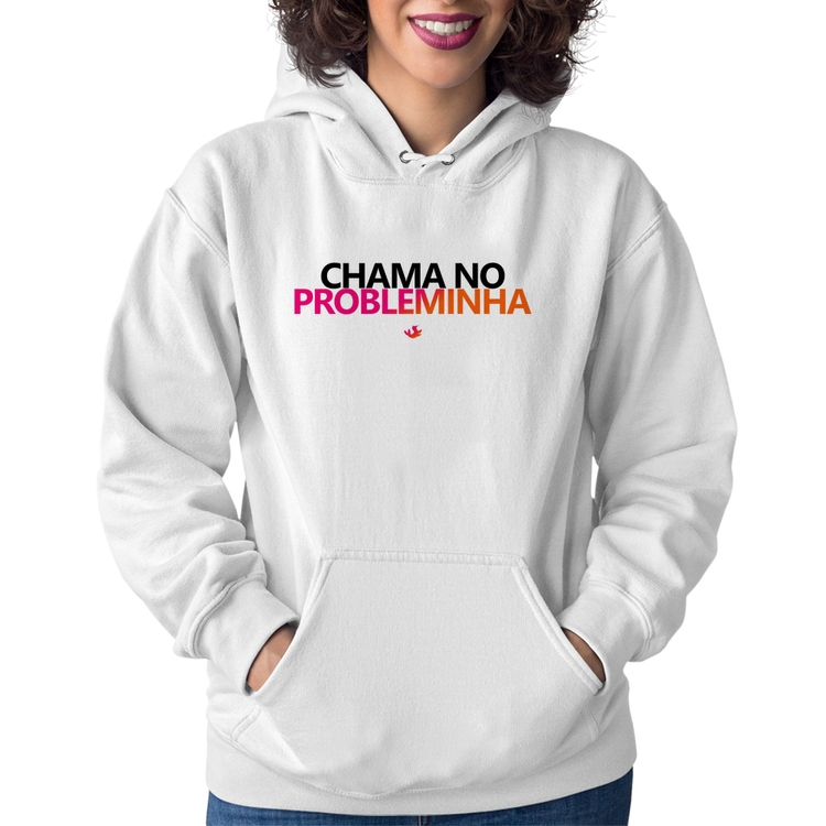 Moletom Feminino Chama no Probleminha - Branco
