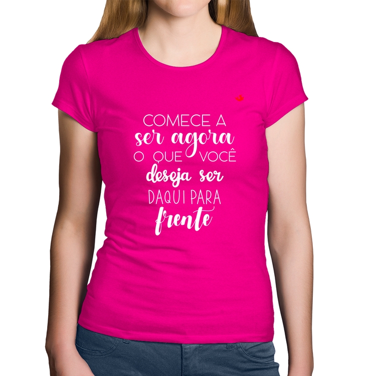 Baby Look Algodão Comece a ser agora o que você deseja ser daqui para frente - Rosa