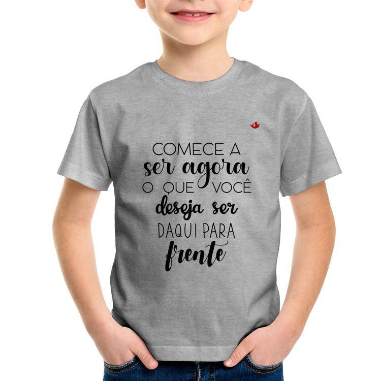 Camiseta Infantil Comece a ser agora o que você deseja ser daqui para frente - Cinza