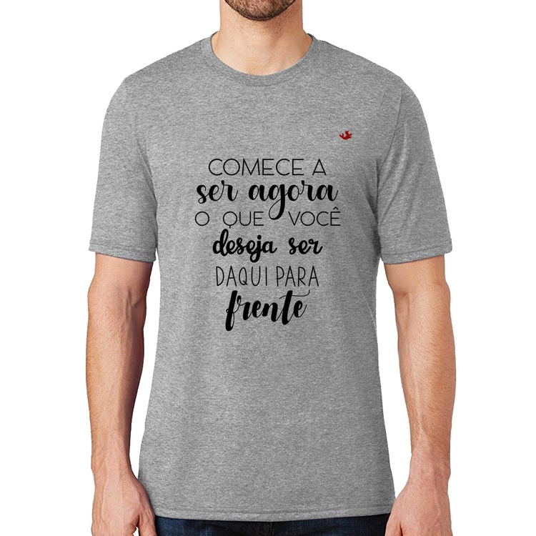 Camiseta Comece a ser agora o que você deseja ser daqui para frente - Cinza