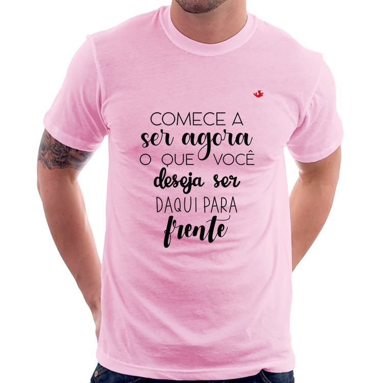 Camiseta Comece a ser agora o que você deseja ser daqui para frente - Rosa Bebê