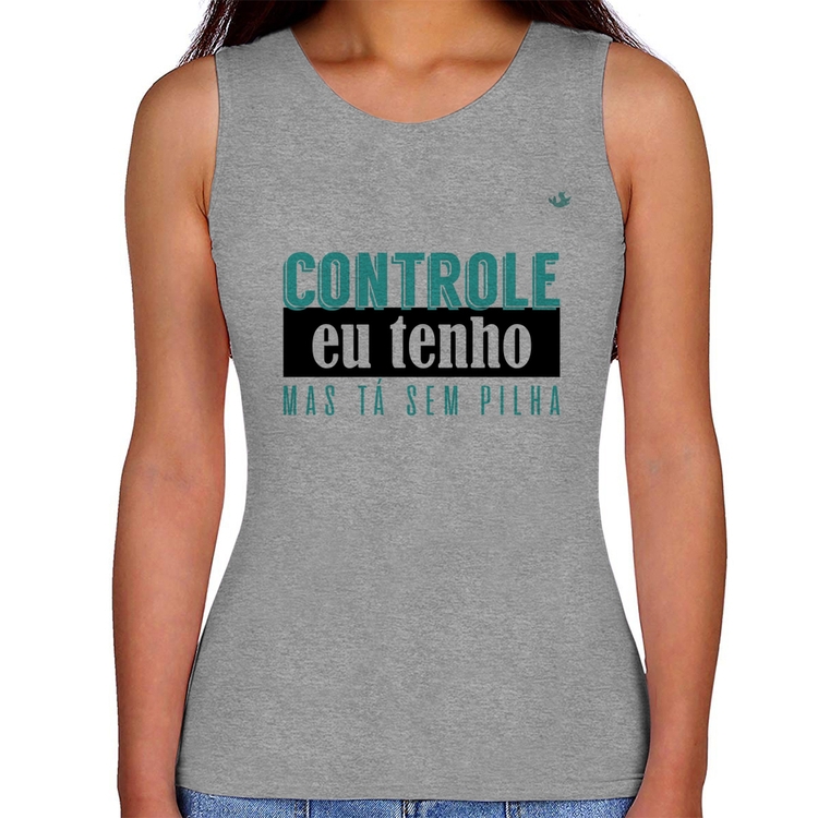 Regata Feminina Controle eu tenho, mas tá sem pilha - Cinza