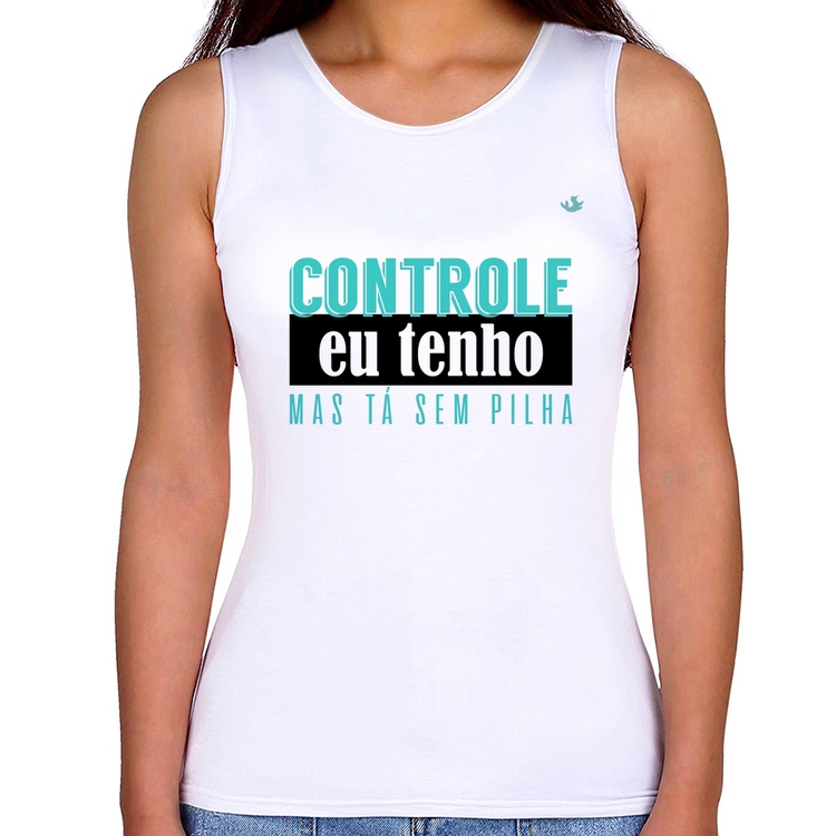 Regata Feminina Controle eu tenho, mas tá sem pilha