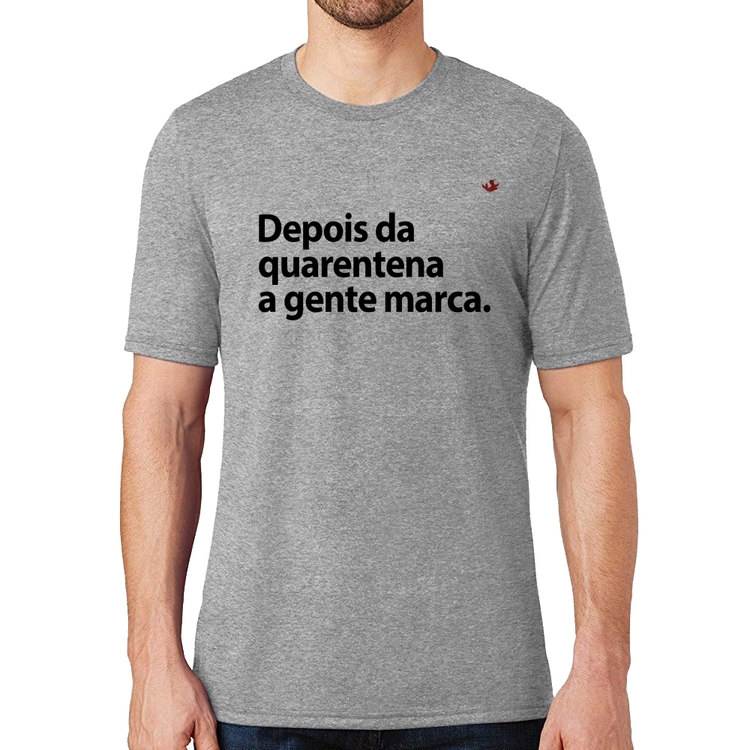 Camiseta Depois da quarentena a gente marca - Cinza