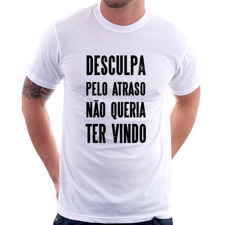 Camiseta Desculpa pelo atraso não queria ter vindo