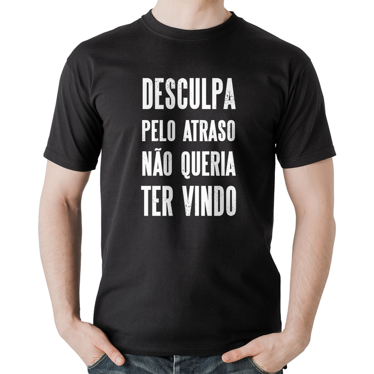 Camiseta Algodão Desculpa pelo atraso não queria ter vindo