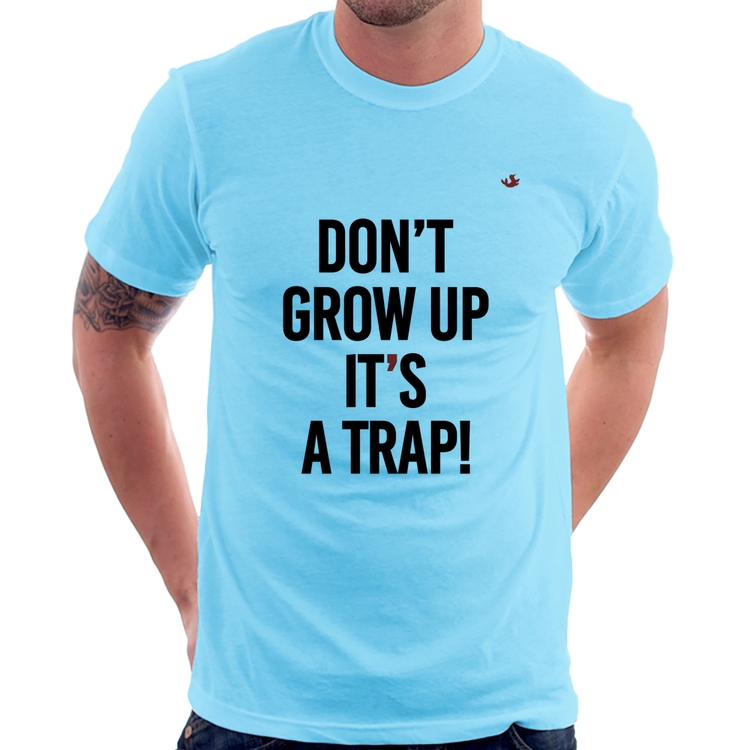 Camiseta Don't grow up, it's a trap! - Azul Bebê