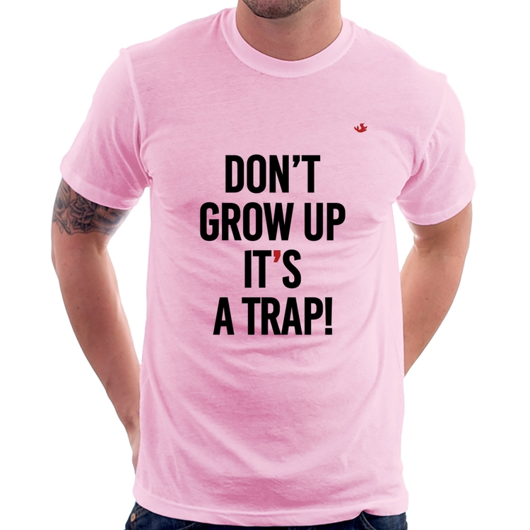 Camiseta Don't grow up, it's a trap! - Rosa Bebê