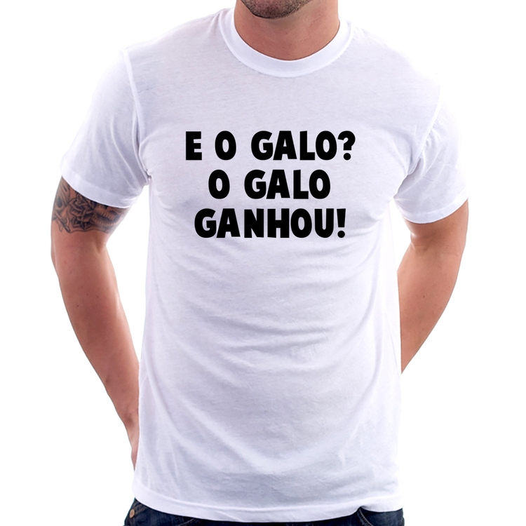 Camiseta E o galo? O galo ganhou!