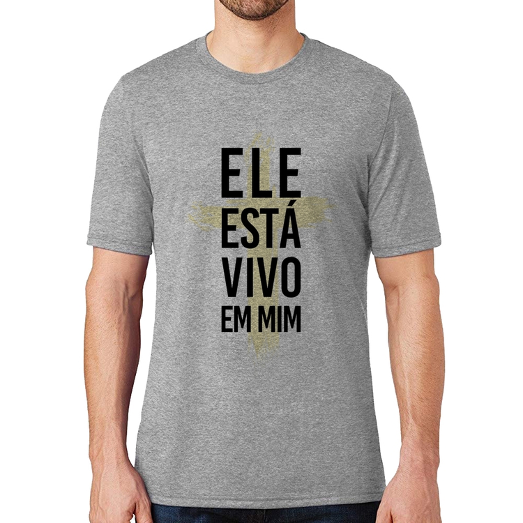Camiseta Ele está vivo em mim - Cinza