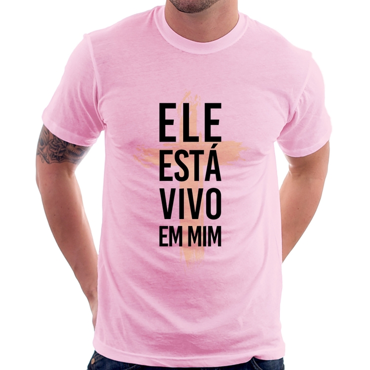 Camiseta Ele está vivo em mim - Rosa Bebê