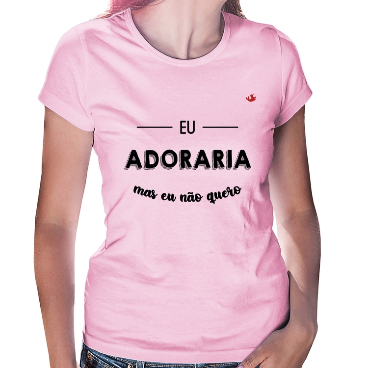 Baby Look Eu adoraria, mas eu não quero - Rosa Bebê