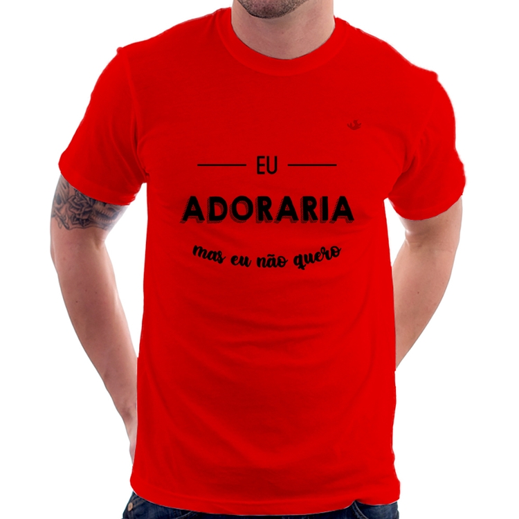Camiseta Eu adoraria, mas eu não quero - Vermelha