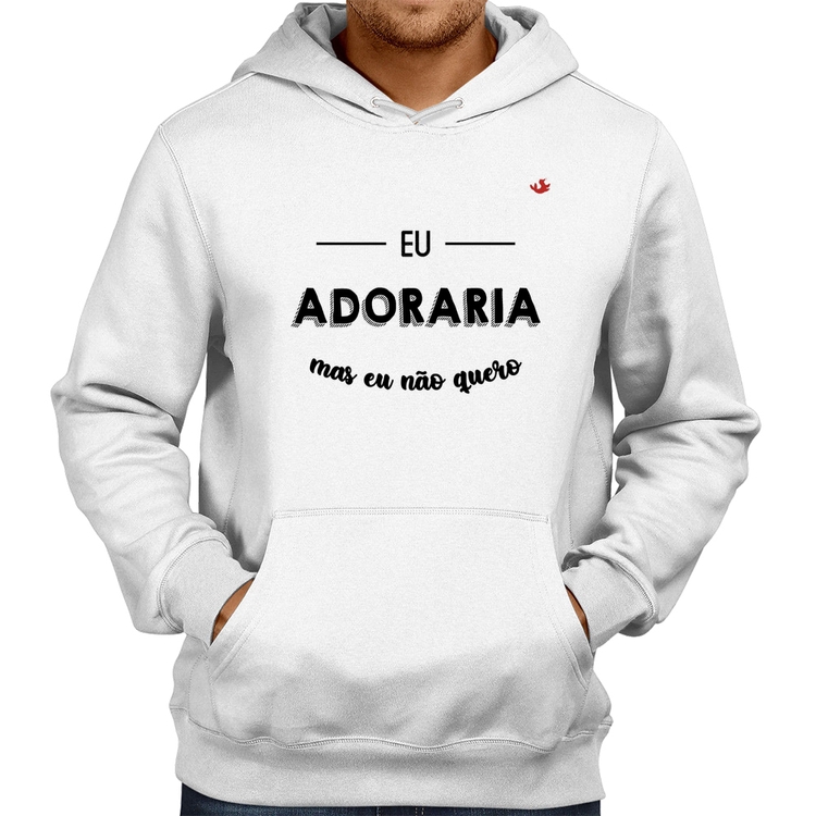 Moletom Eu adoraria, mas eu não quero - Branco