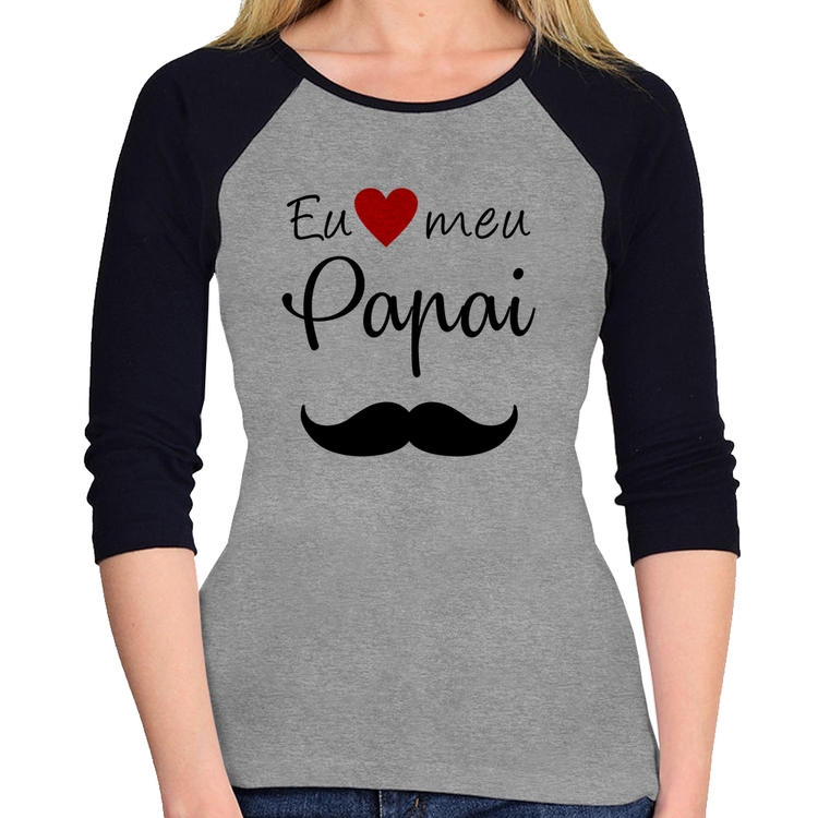 Baby Look Raglan Eu amo meu papai Manga 3/4 - Cinza/Preto
