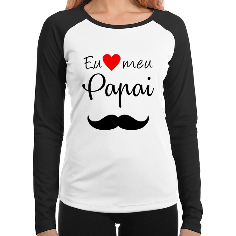 Baby Look Raglan Eu amo meu papai Manga Longa