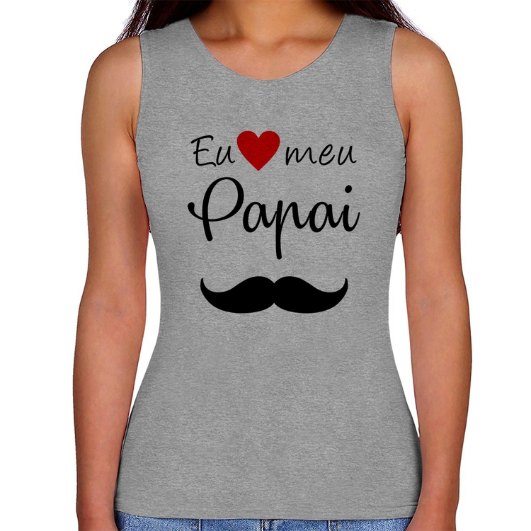 Regata Feminina Eu amo meu papai - Cinza