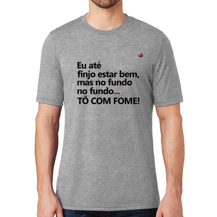 Camiseta Eu finjo estar bem, mas no fundo tô com fome - Cinza