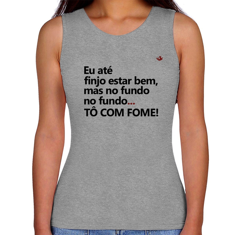 Regata Feminina Eu finjo estar bem, mas no fundo tô com fome - Cinza