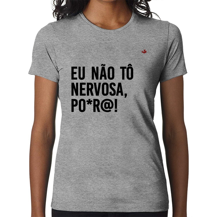 Baby Look Eu não tô nervosa, po*r@! - Cinza