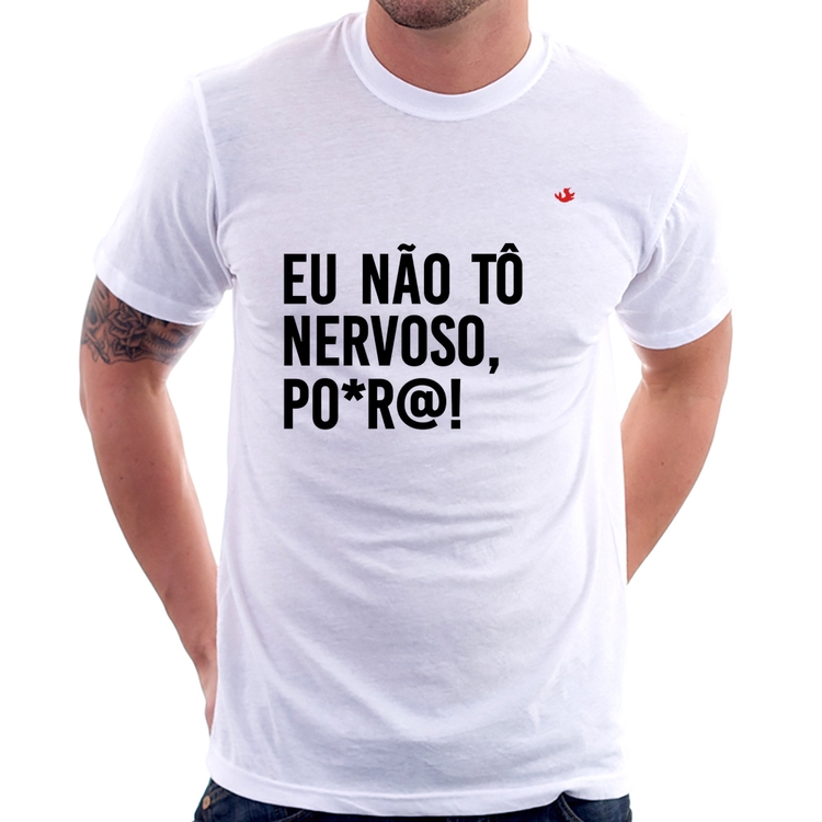 Camiseta Eu não tô nervoso, po*r@!