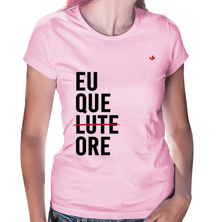 Baby Look Eu que ore - Rosa Bebê