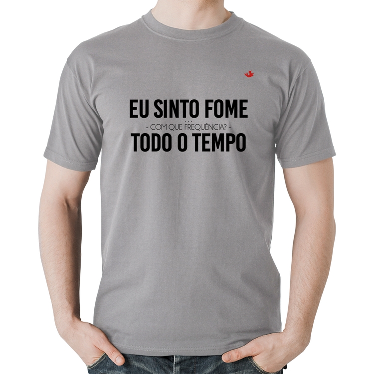 Camiseta Algodão Eu sinto fome, todo o tempo - Cinza