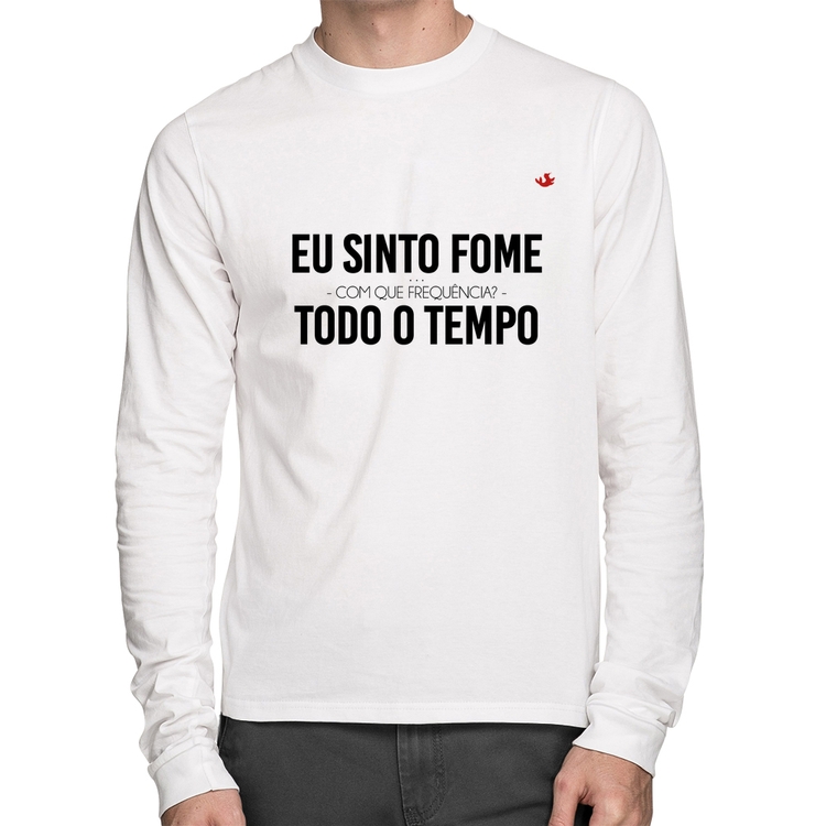 Camiseta Algodão Eu sinto fome, todo o tempo Manga Longa - Branca