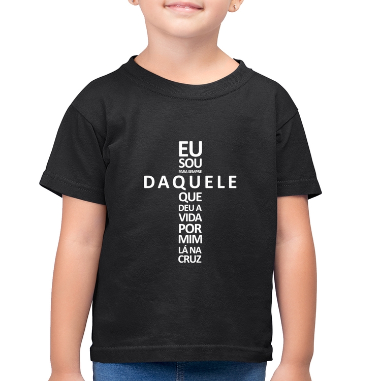 Camiseta Algodão Infantil Eu sou daquele que deu a vida por mim na cruz