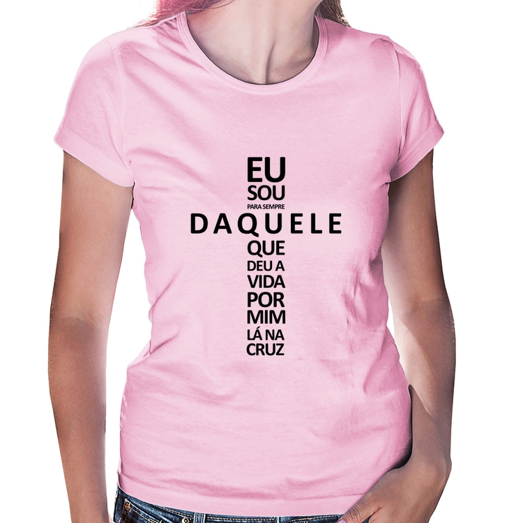 Baby Look Eu sou daquele que deu a vida por mim na cruz - Rosa Bebê