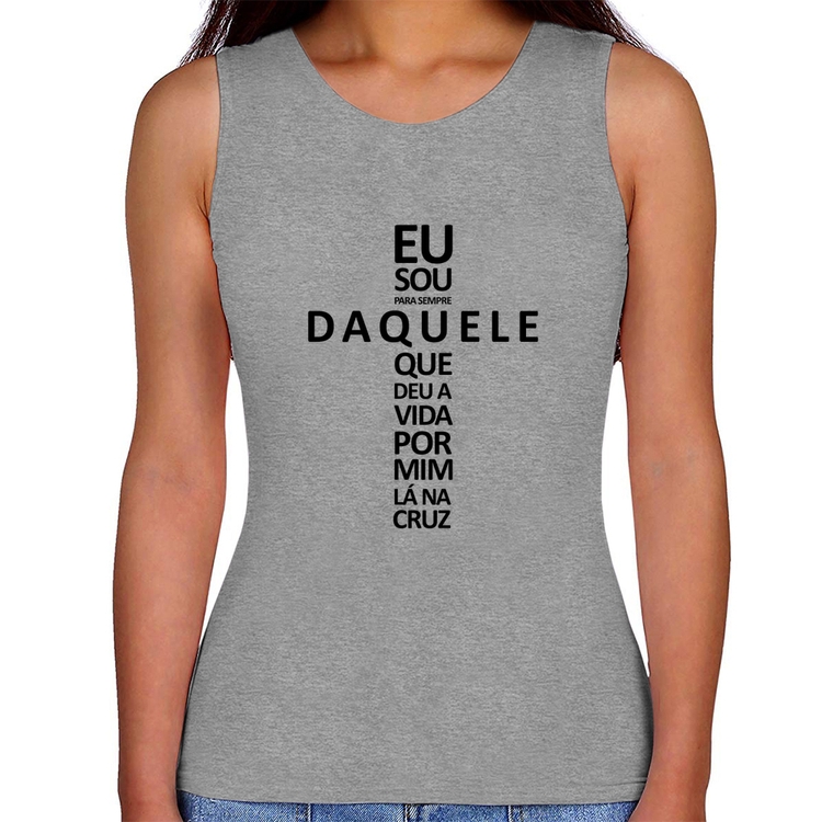 Regata Feminina Eu sou daquele que deu a vida por mim na cruz - Cinza