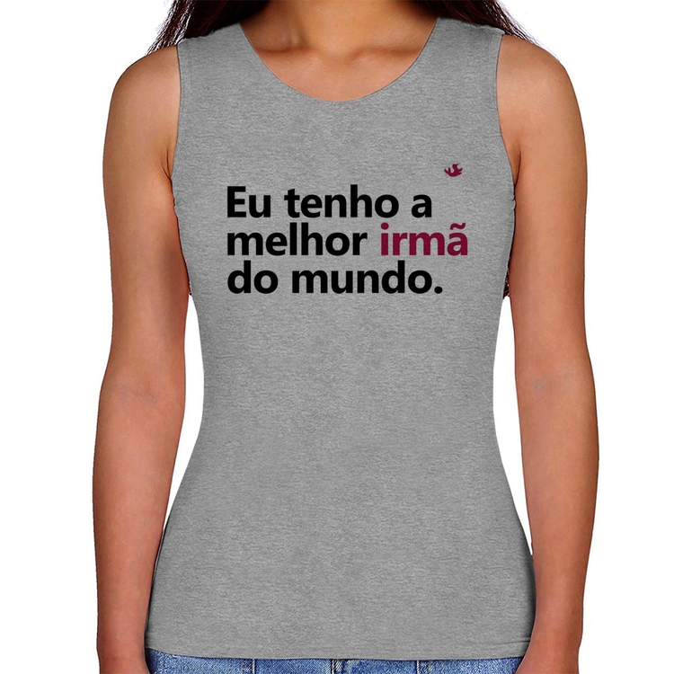 Regata Feminina Eu tenho a melhor irmã do mundo - Cinza