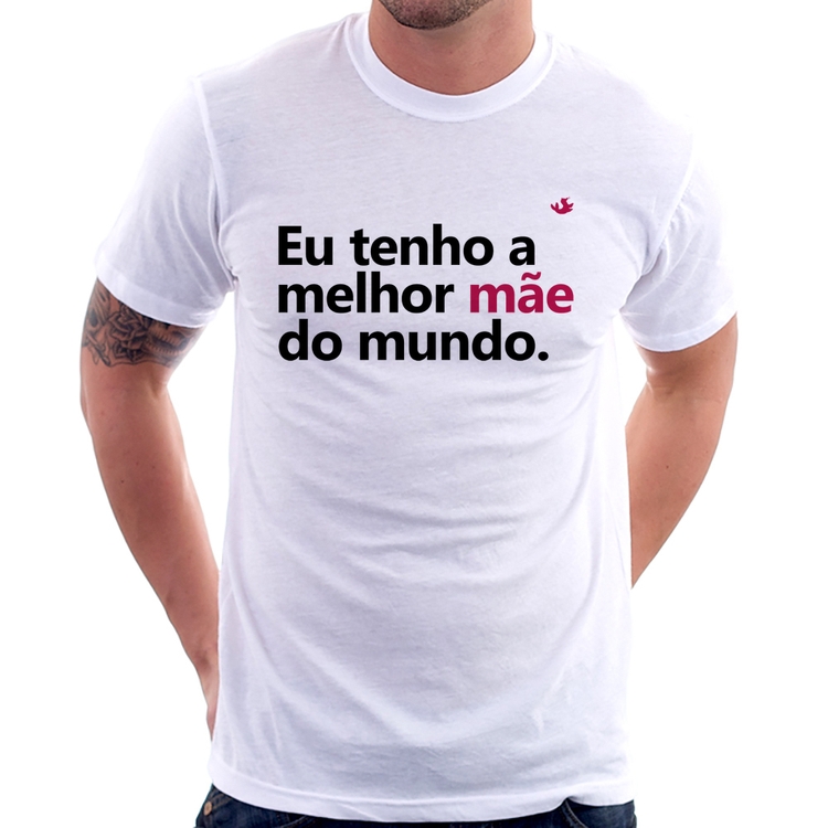 Camiseta Eu tenho a melhor mãe do mundo