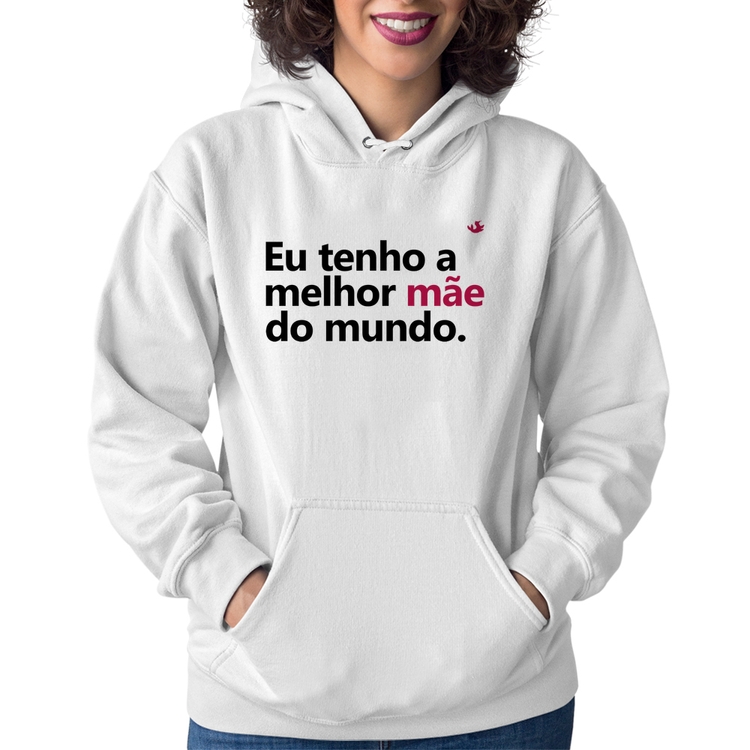 Moletom Feminino Eu tenho a melhor mãe do mundo - Branco