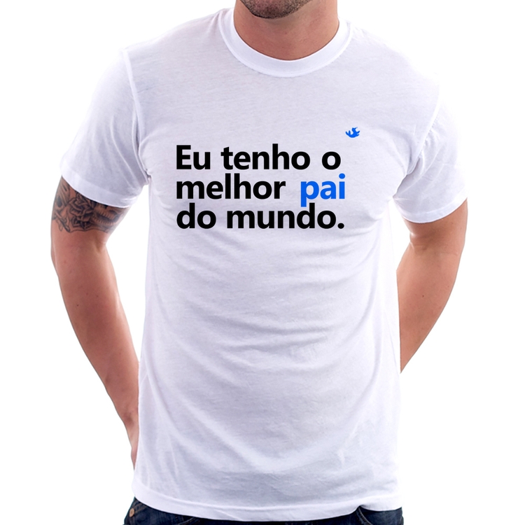 Camiseta Eu tenho o melhor pai do mundo.