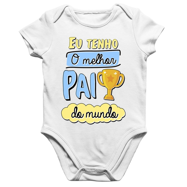 Body Bebê Algodão Eu tenho o melhor pai do mundo - Branco